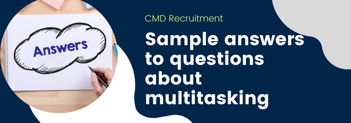 How to Answer Job Interview Questions About Multitasking (With Sample Answers) CMD Recruitment