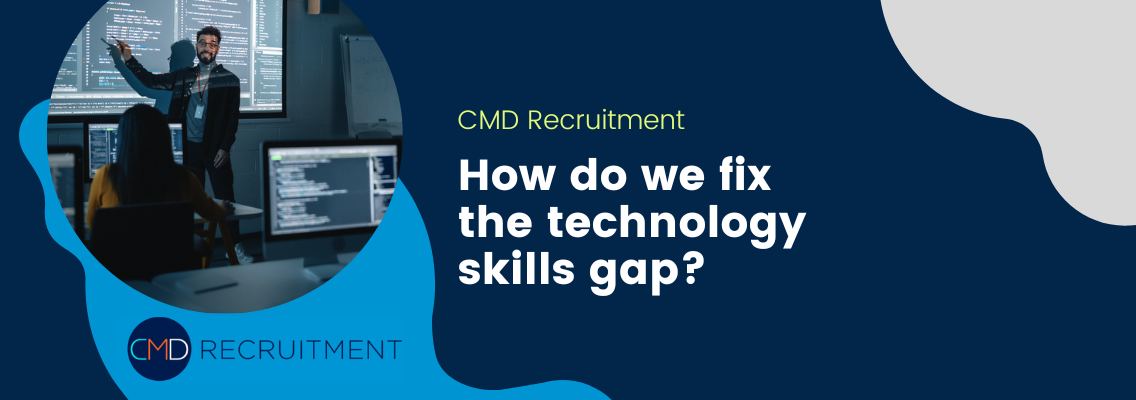 Why Is There a Technology Skills Gap? And How Can We Solve It? CMD Recruitment