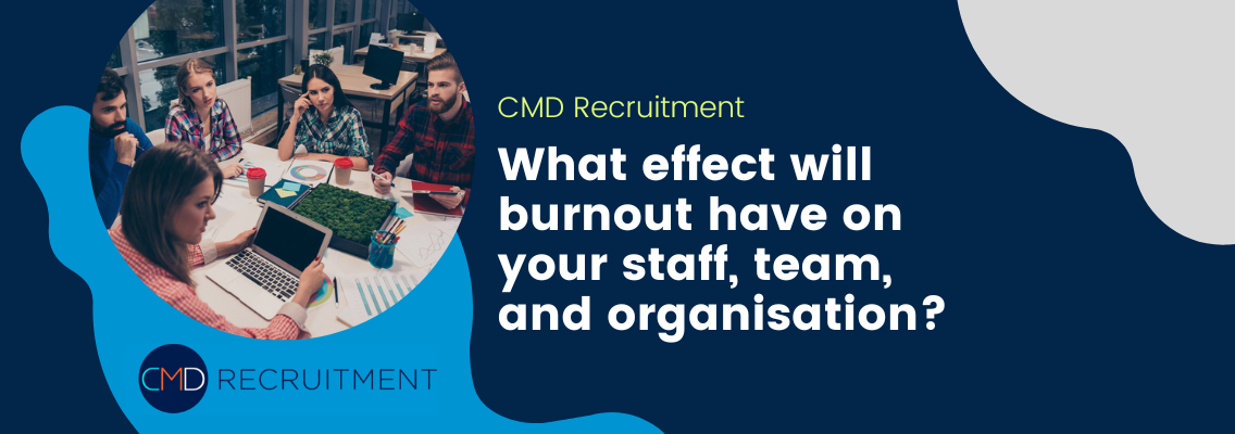 Employee Burnout: Causes, Effects and How to Prevent It CMD Recruitment